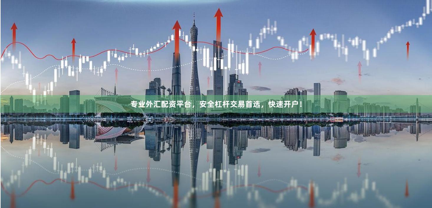 专业外汇配资平台，安全杠杆交易首选，快速开户！