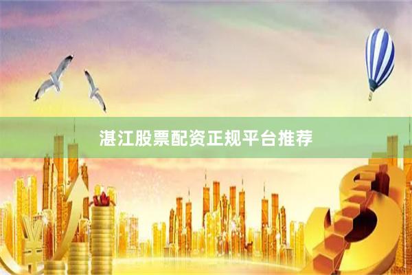 湛江股票配资正规平台推荐