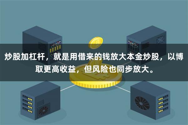 炒股加杠杆，就是用借来的钱放大本金炒股，以博取更高收益，但风险也同步放大。