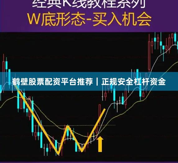 鹤壁股票配资平台推荐｜正规安全杠杆资金