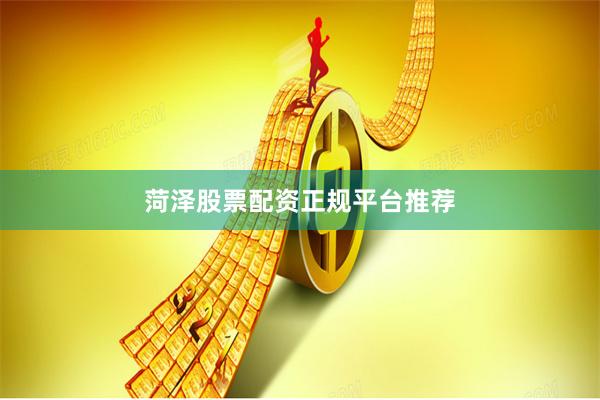 菏泽股票配资正规平台推荐