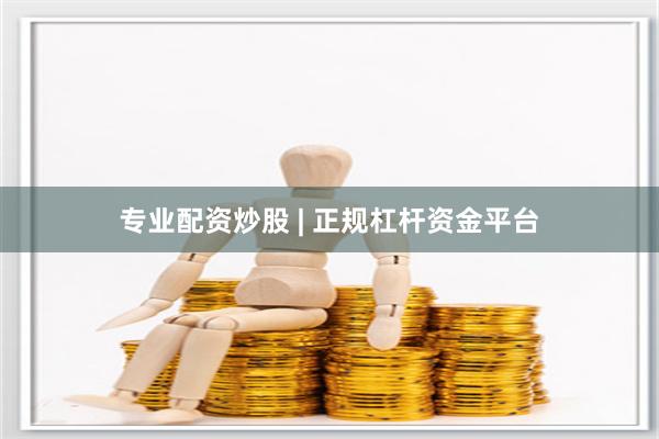 专业配资炒股 | 正规杠杆资金平台