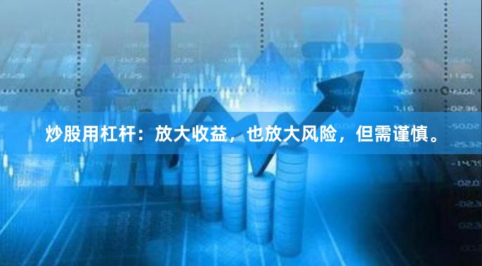 炒股用杠杆：放大收益，也放大风险，但需谨慎。