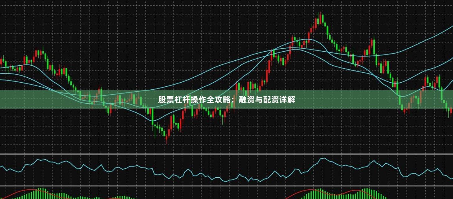 股票杠杆操作全攻略：融资与配资详解