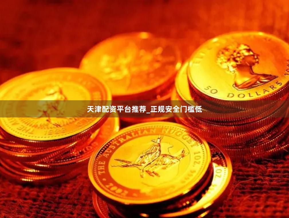 天津配资平台推荐_正规安全门槛低